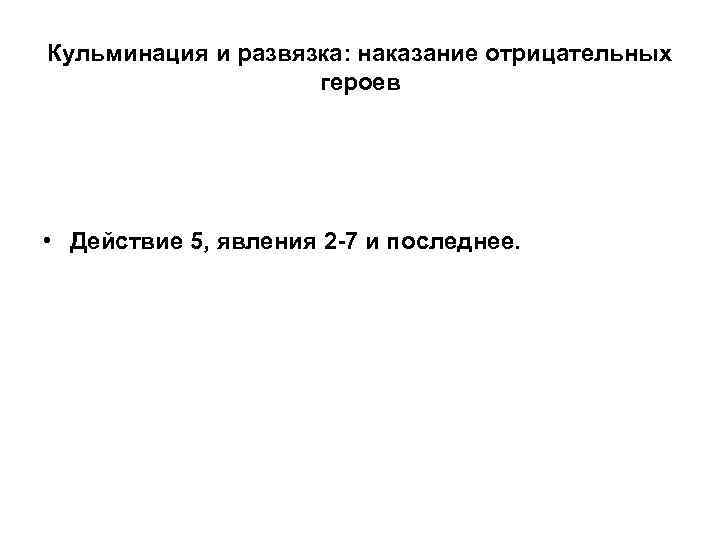 Кульминация и развязка: наказание отрицательных героев • Действие 5, явления 2 -7 и последнее.