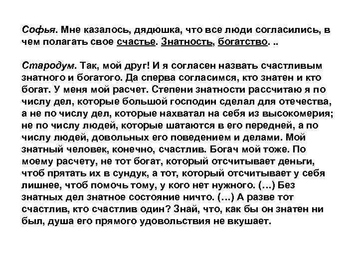 Софья. Мне казалось, дядюшка, что все люди согласились, в чем полагать свое счастье. Знатность,