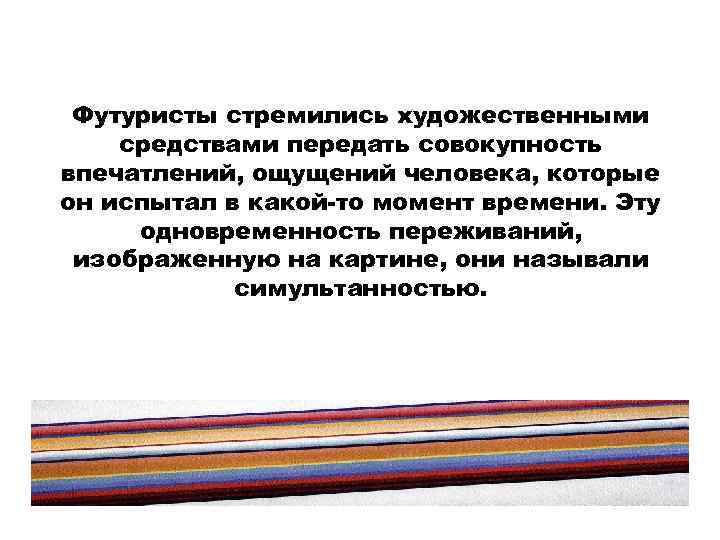 Футуристы стремились художественными средствами передать совокупность впечатлений, ощущений человека, которые он испытал в какой-то