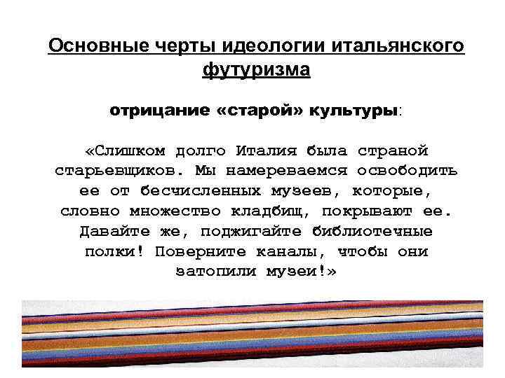 Основные черты идеологии итальянского футуризма отрицание «старой» культуры: «Слишком долго Италия была страной старьевщиков.