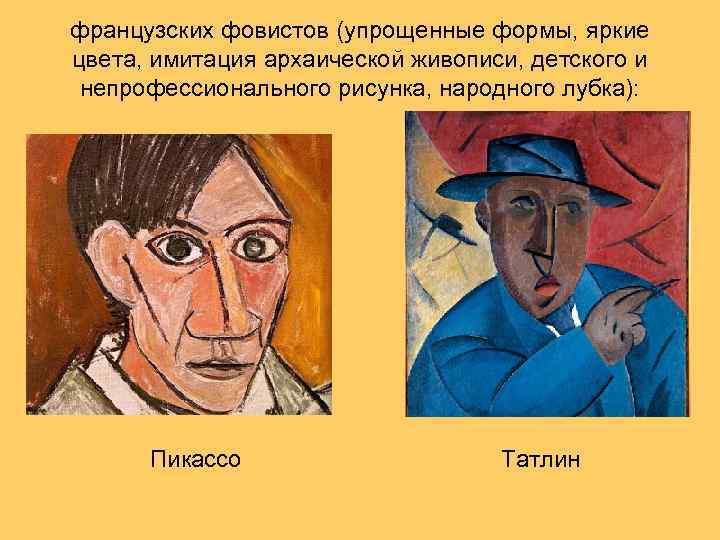 французских фовистов (упрощенные формы, яркие цвета, имитация архаической живописи, детского и непрофессионального рисунка, народного