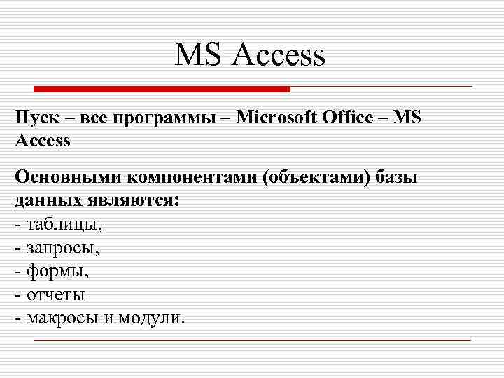 MS Access Пуск – все программы – Microsoft Office – MS Access Основными компонентами