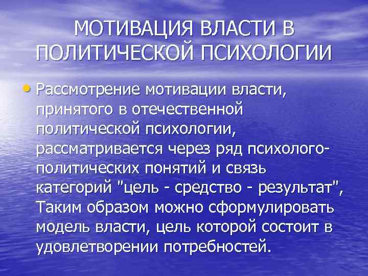 МОТИВАЦИЯ ВЛАСТИ В ПОЛИТИЧЕСКОЙ ПСИХОЛОГИИ • Рассмотрение мотивации власти, принятого в отечественной политической психологии,