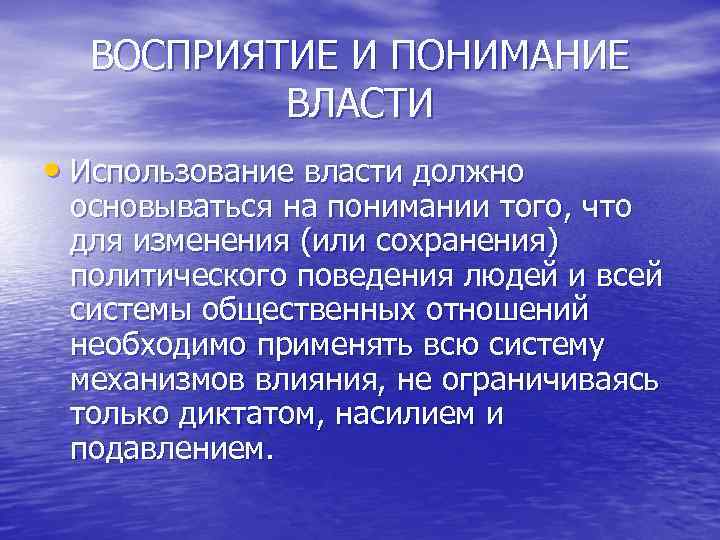 ВОСПРИЯТИЕ И ПОНИМАНИЕ ВЛАСТИ • Использование власти должно основываться на понимании того, что для