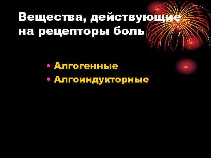Вещества, действующие на рецепторы боль • Алгогенные • Алгоиндукторные 