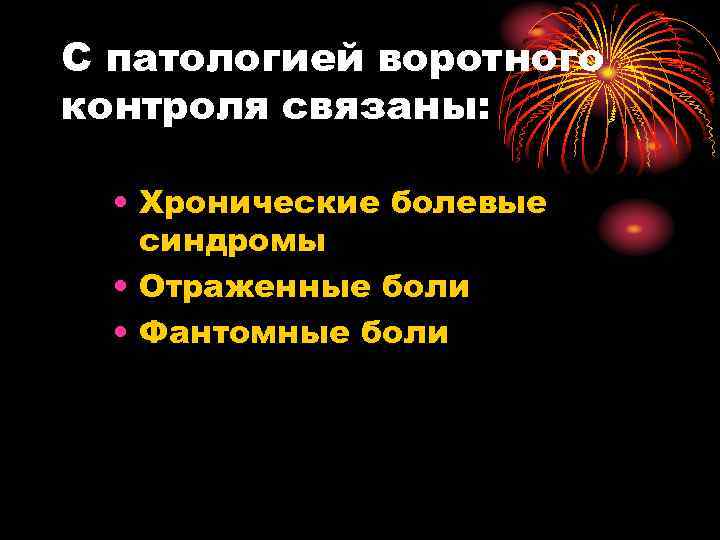 С патологией воротного контроля связаны: • Хронические болевые синдромы • Отраженные боли • Фантомные