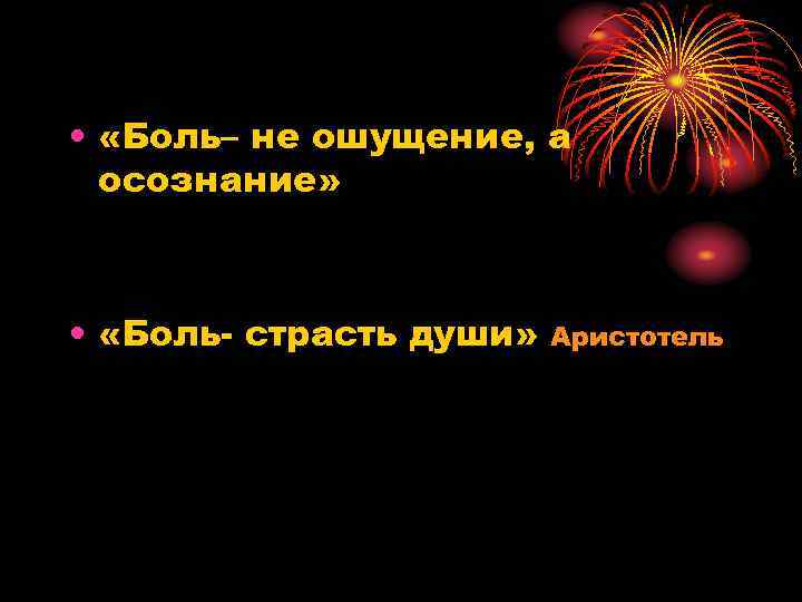  • «Боль– не ошущение, а осознание» • «Боль страсть души» Аристотель 