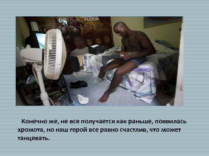  Конечно же, не все получается как раньше, появилась хромота, но наш герой все