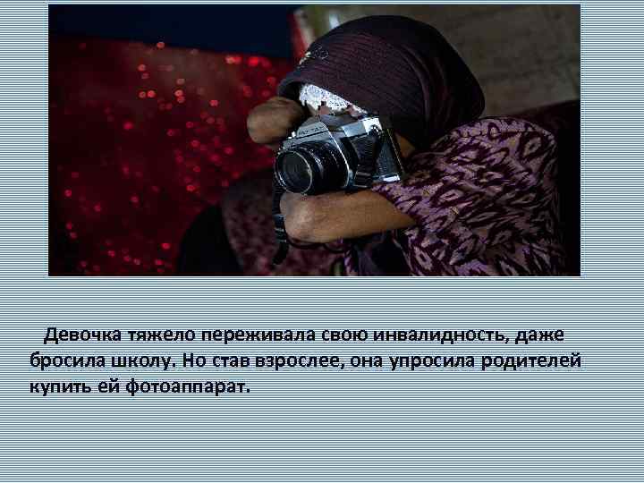  Девочка тяжело переживала свою инвалидность, даже бросила школу. Но став взрослее, она упросила