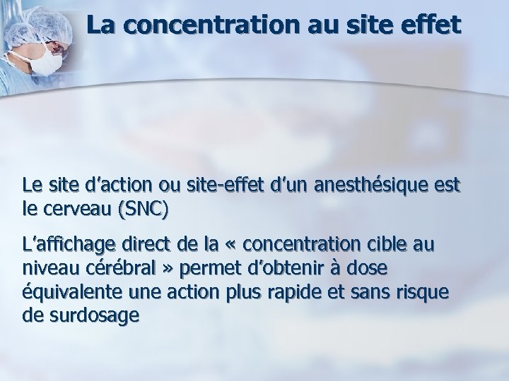 La concentration au site effet Le site d’action ou site-effet d’un anesthésique est le