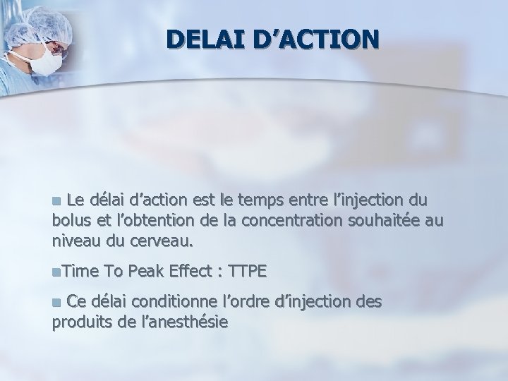 DELAI D’ACTION n Le délai d’action est le temps entre l’injection du bolus et