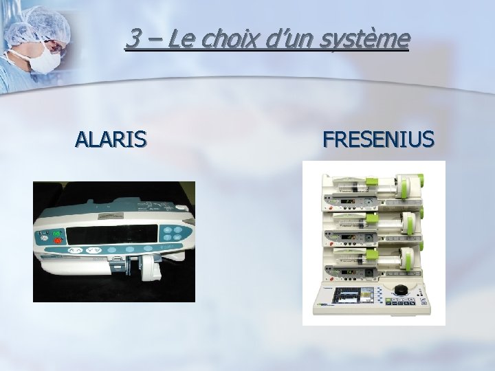 3 – Le choix d’un système ALARIS FRESENIUS 