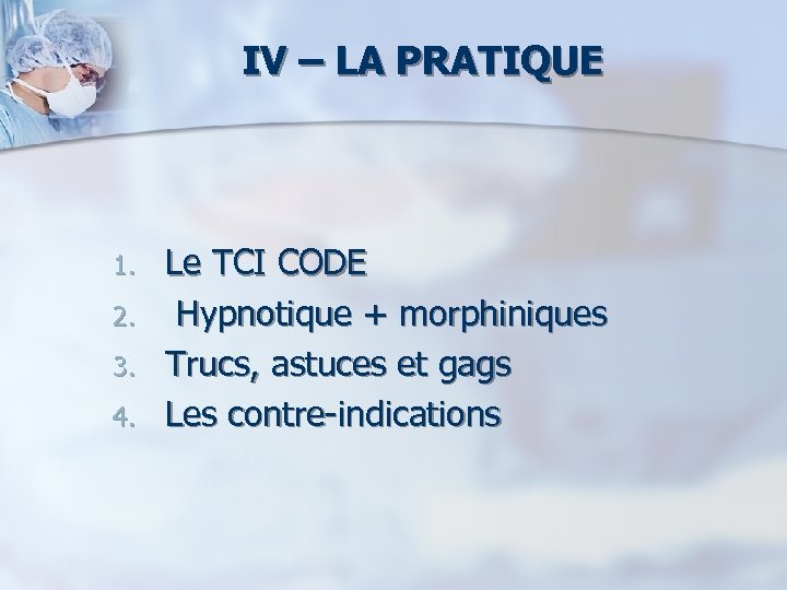 IV – LA PRATIQUE 1. 2. 3. 4. Le TCI CODE Hypnotique + morphiniques