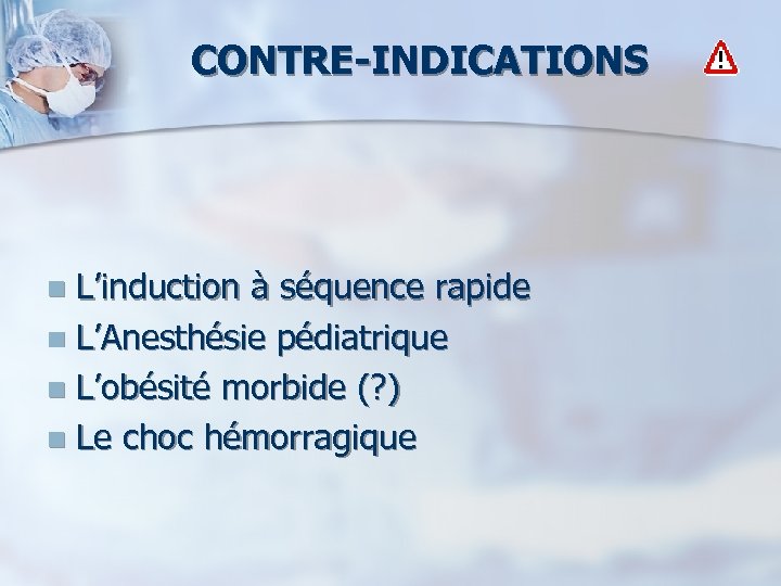 CONTRE-INDICATIONS L’induction à séquence rapide n L’Anesthésie pédiatrique n L’obésité morbide (? ) n