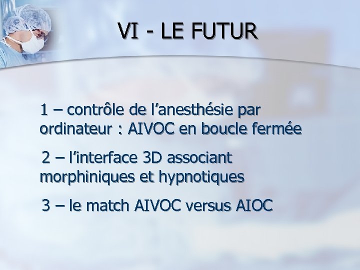 VI - LE FUTUR 1 – contrôle de l’anesthésie par ordinateur : AIVOC en