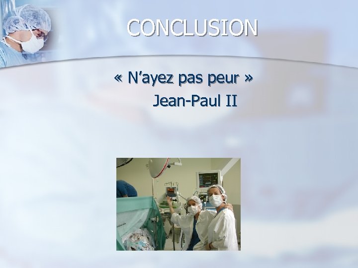 CONCLUSION « N’ayez pas peur » Jean-Paul II 