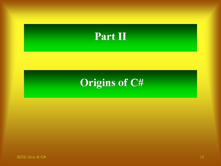 Part II Origins of C# BHS: Java & C# 10 
