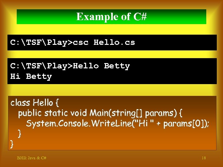 Example of C# C: TSFPlay>csc Hello. cs C: TSFPlay>Hello Betty Hi Betty class Hello