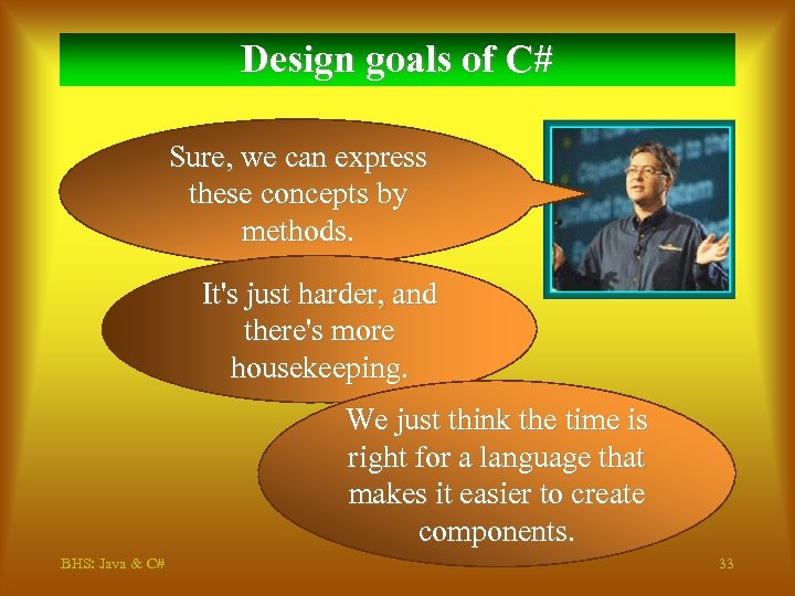 Design goals of C# Sure, we can express these concepts by methods. It's just