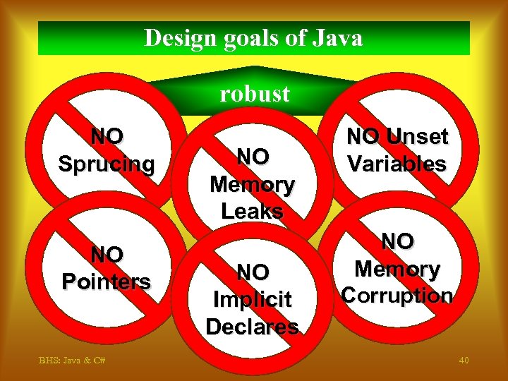 Design goals of Java robust NO Sprucing NO Pointers BHS: Java & C# NO