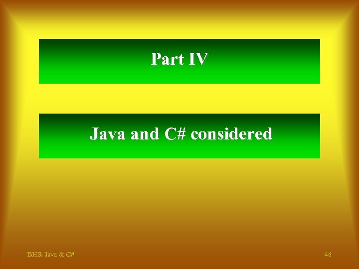 Part IV Java and C# considered BHS: Java & C# 46 