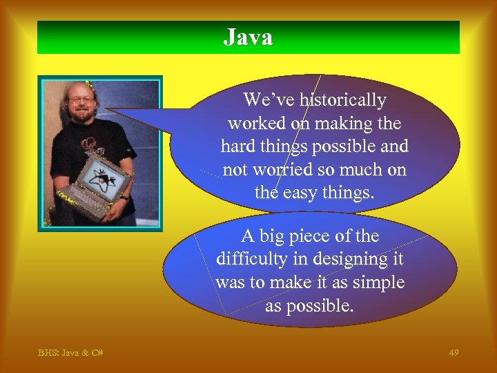 Java We’ve historically worked on making the hard things possible and not worried so