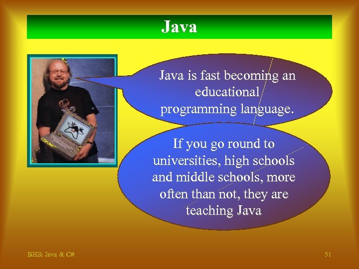Java is fast becoming an educational programming language. If you go round to universities,