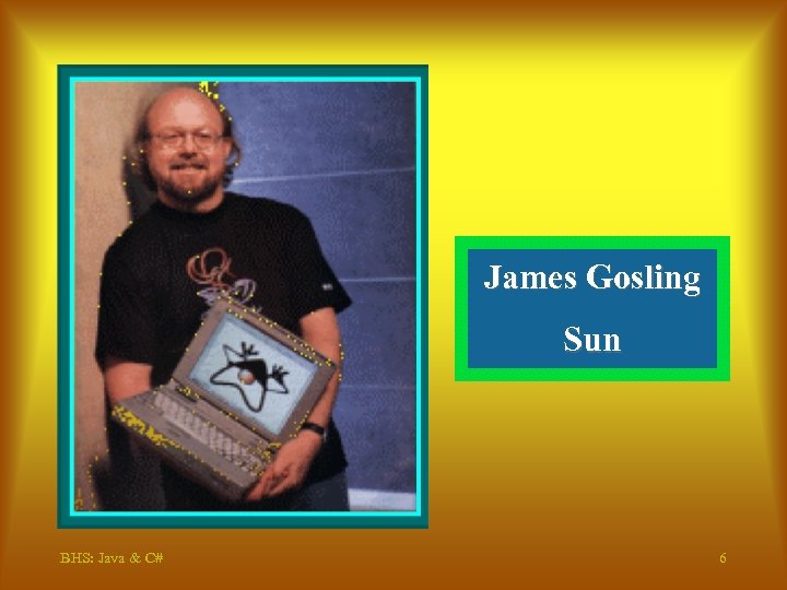 James Gosling Sun BHS: Java & C# 6 
