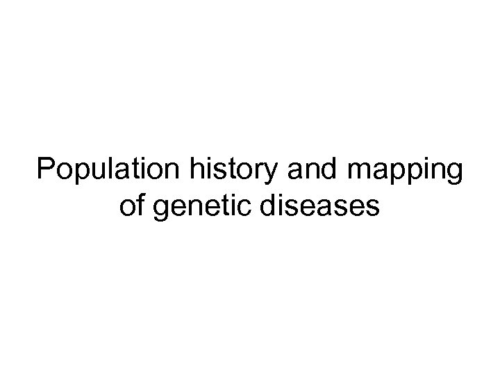 Population history and mapping of genetic diseases 