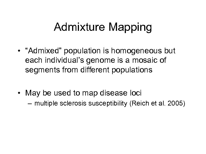 Admixture Mapping • “Admixed” population is homogeneous but each individual’s genome is a mosaic