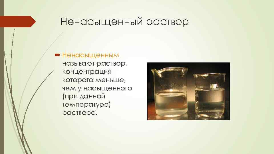 Ненасыщенный раствор Ненасыщенным называют раствор, концентрация которого меньше, чем у насыщенного (при данной температуре)