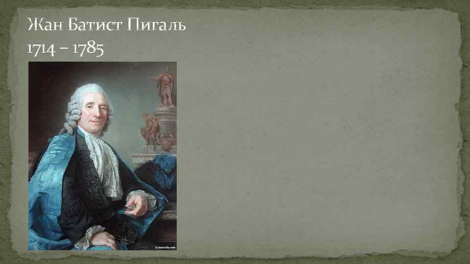 Жан Батист Пигаль 1714 – 1785 