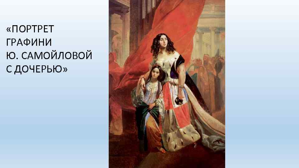  «ПОРТРЕТ ГРАФИНИ Ю. САМОЙЛОВОЙ С ДОЧЕРЬЮ» 