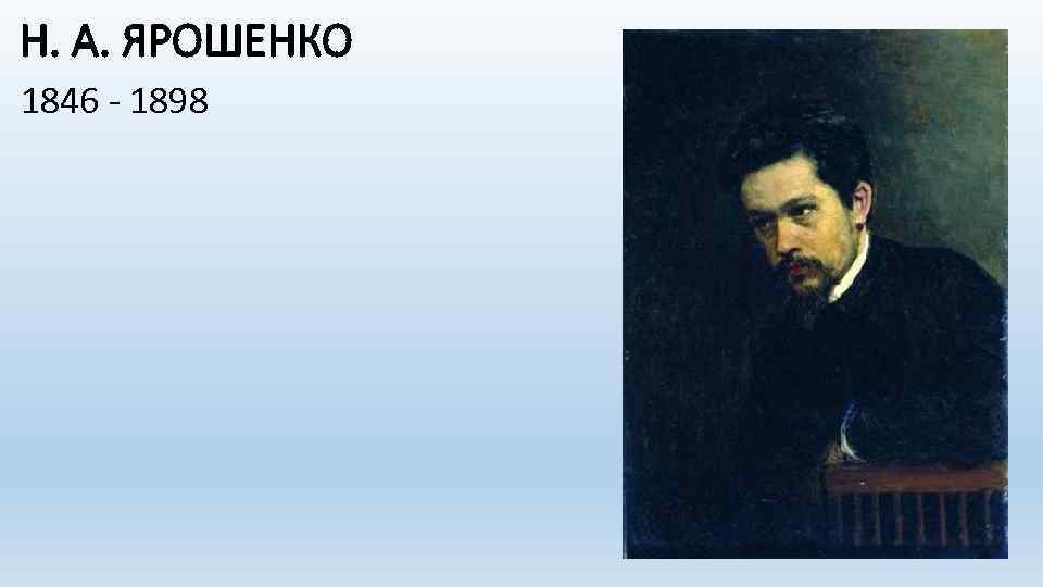 Н. А. ЯРОШЕНКО 1846 - 1898 