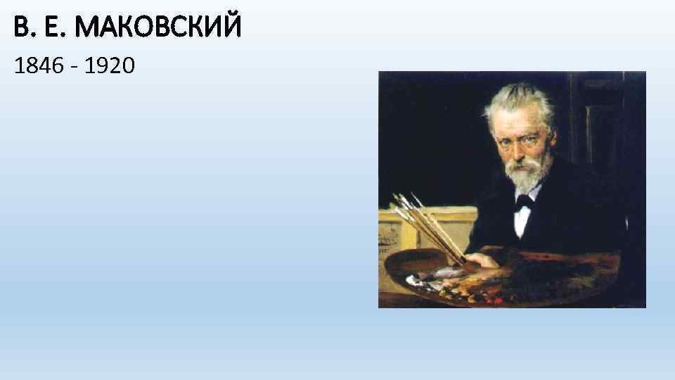 В. Е. МАКОВСКИЙ 1846 - 1920 