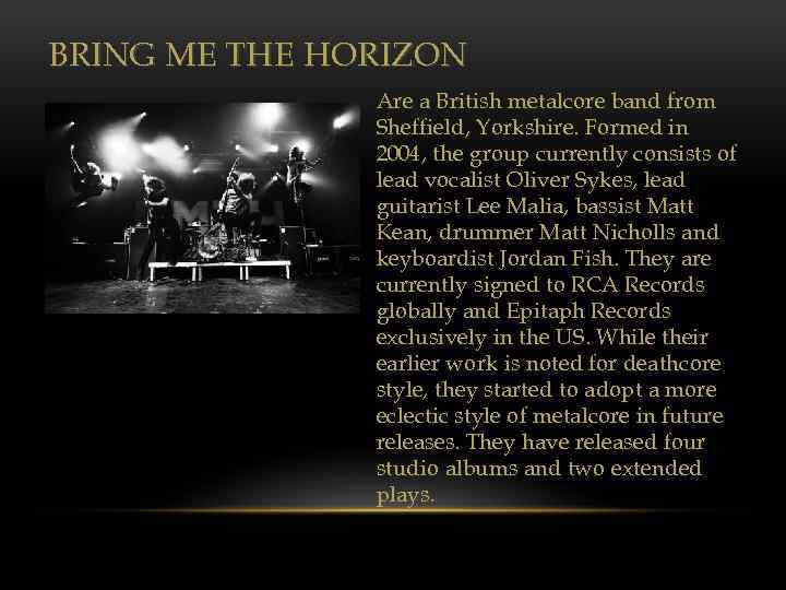 BRING ME THE HORIZON Are a British metalcore band from Sheffield, Yorkshire. Formed in