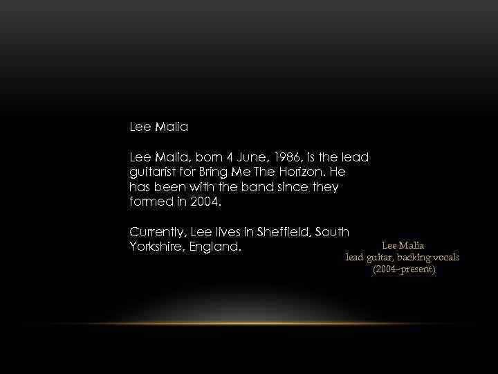 Lee Malia, born 4 June, 1986, is the lead guitarist for Bring Me The