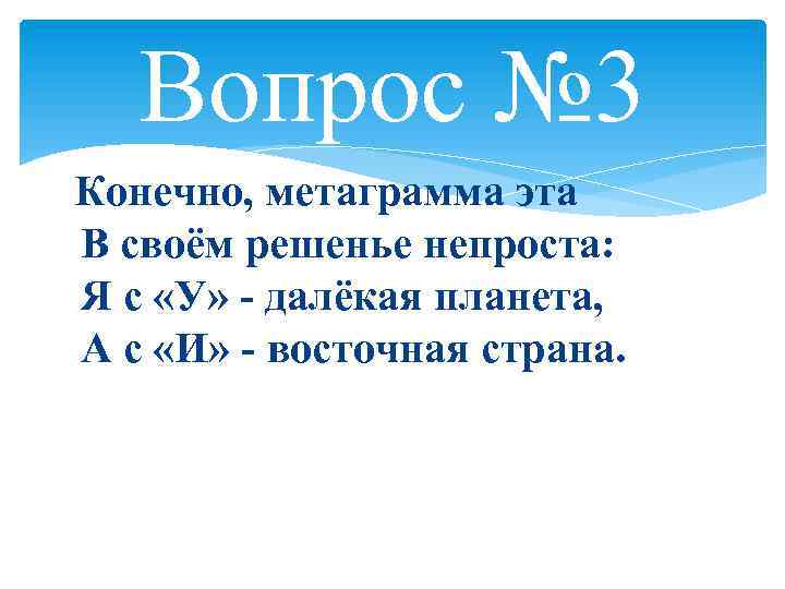 Вопрос № 3 Конечно, метаграмма эта В своём решенье непроста: Я с «У» -