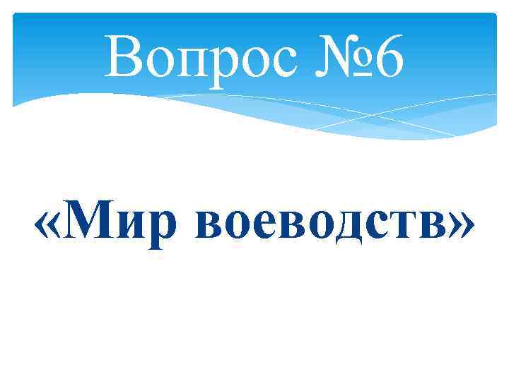 Вопрос № 6 «Мир воеводств» 