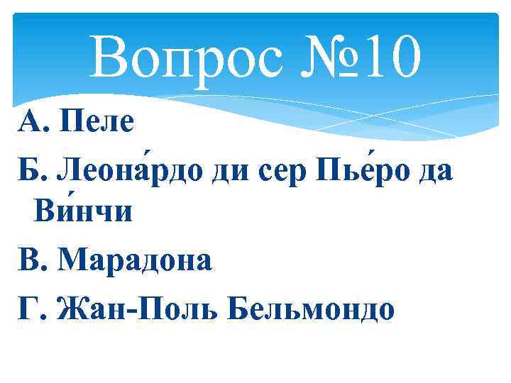 Вопрос № 10 А. Пеле Б. Леона рдо ди сер Пье ро да Ви