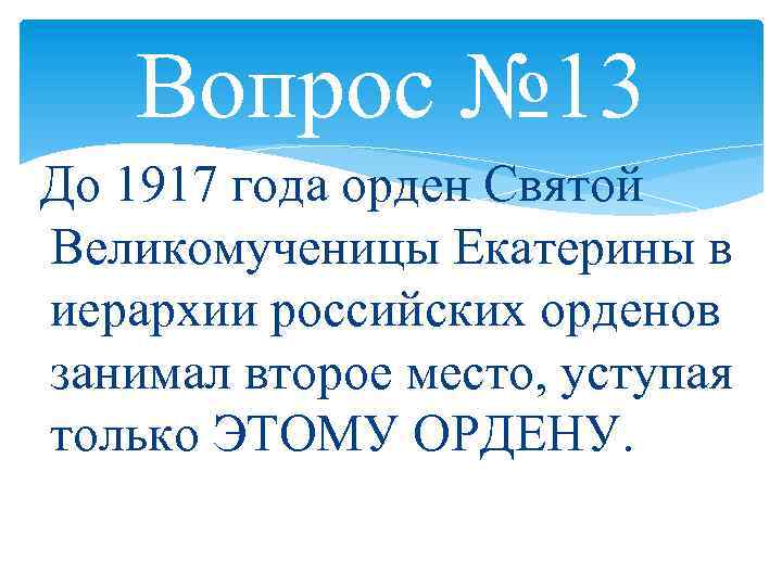 Вопрос № 13 До 1917 года орден Святой Великомученицы Екатерины в иерархии российских орденов