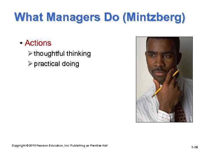 What Managers Do (Mintzberg) • Actions Ø thoughtful thinking Ø practical doing Copyright ©