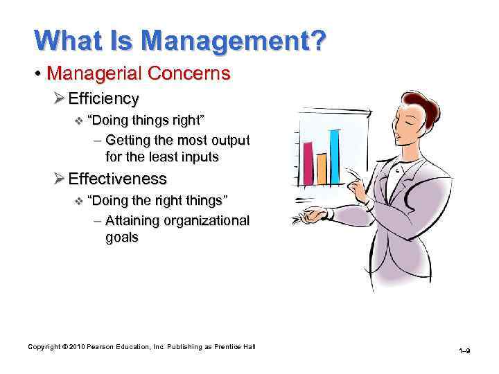 What Is Management? • Managerial Concerns Ø Efficiency v “Doing things right” – Getting