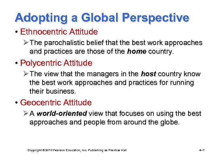 Adopting a Global Perspective • Ethnocentric Attitude Ø The parochalistic belief that the best