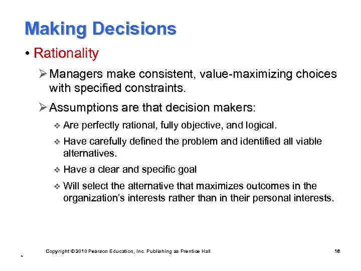 Making Decisions • Rationality Ø Managers make consistent, value-maximizing choices with specified constraints. Ø