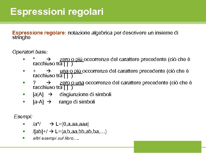 Espressioni regolari Espressione regolare: notazione algebrica per descrivere un insieme di stringhe Operatori base: