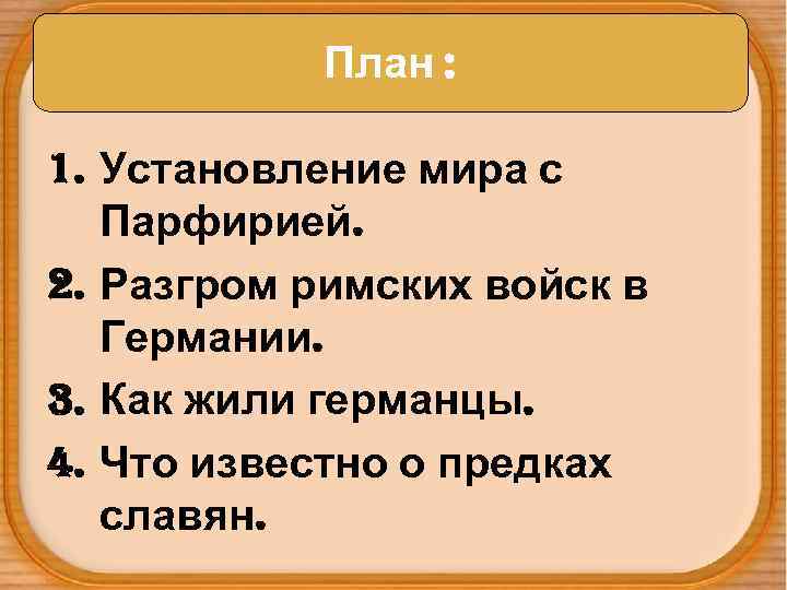 План : 1. Установление мира с Парфирией. 2. Разгром римских войск в Германии. 3.