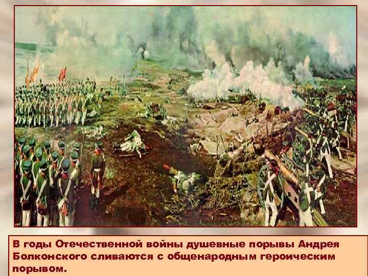 В годы Отечественной войны душевные порывы Андрея Болконского сливаются с общенародным героическим порывом. 