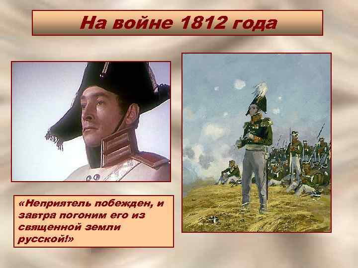 На войне 1812 года «Неприятель побежден, и завтра погоним его из священной земли русской!»