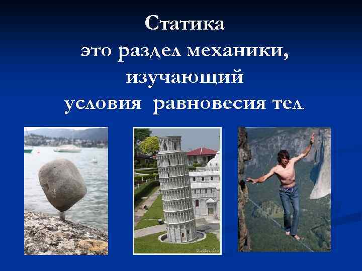 Статика это раздел механики, изучающий условия равновесия тел. 